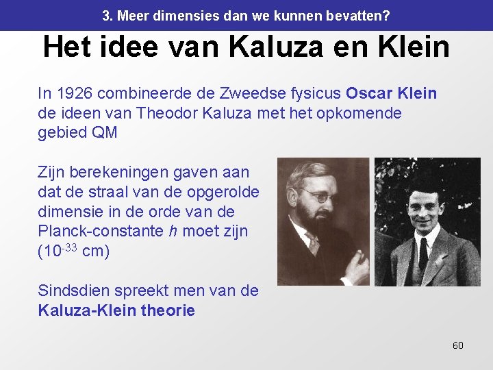 3. Meer dimensies dan we kunnen bevatten? Het idee van Kaluza en Klein In 3. Meer dimensies dan we kunnen bevatten? Het idee van Kaluza en Klein In