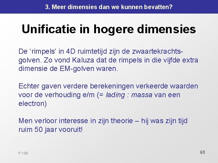 3. Meer dimensies dan we kunnen bevatten? Unificatie in hogere dimensies De ‘rimpels’ in 3. Meer dimensies dan we kunnen bevatten? Unificatie in hogere dimensies De ‘rimpels’ in