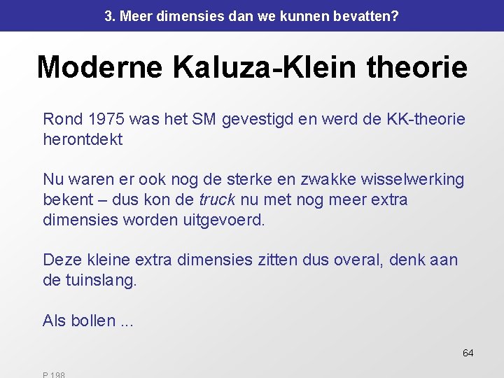 3. Meer dimensies dan we kunnen bevatten? Moderne Kaluza-Klein theorie Rond 1975 was het 3. Meer dimensies dan we kunnen bevatten? Moderne Kaluza-Klein theorie Rond 1975 was het