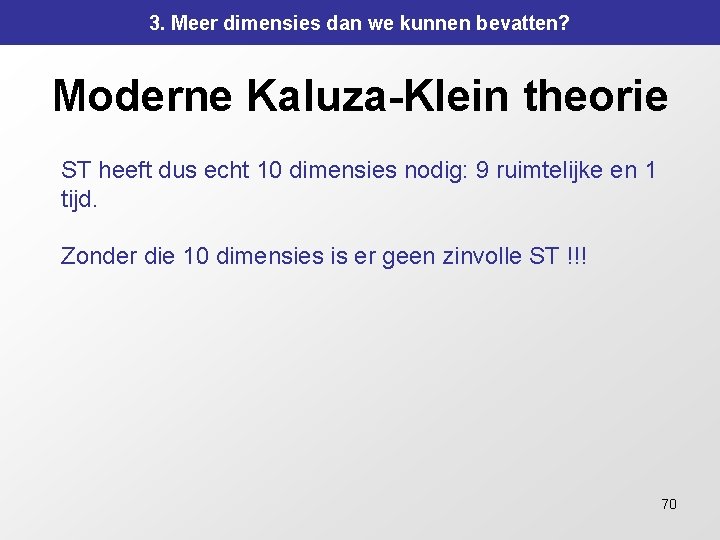 3. Meer dimensies dan we kunnen bevatten? Moderne Kaluza-Klein theorie ST heeft dus echt 3. Meer dimensies dan we kunnen bevatten? Moderne Kaluza-Klein theorie ST heeft dus echt