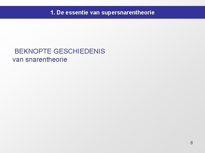 1. De essentie van supersnarentheorie BEKNOPTE GESCHIEDENIS van snarentheorie 8 1. De essentie van supersnarentheorie BEKNOPTE GESCHIEDENIS van snarentheorie 8