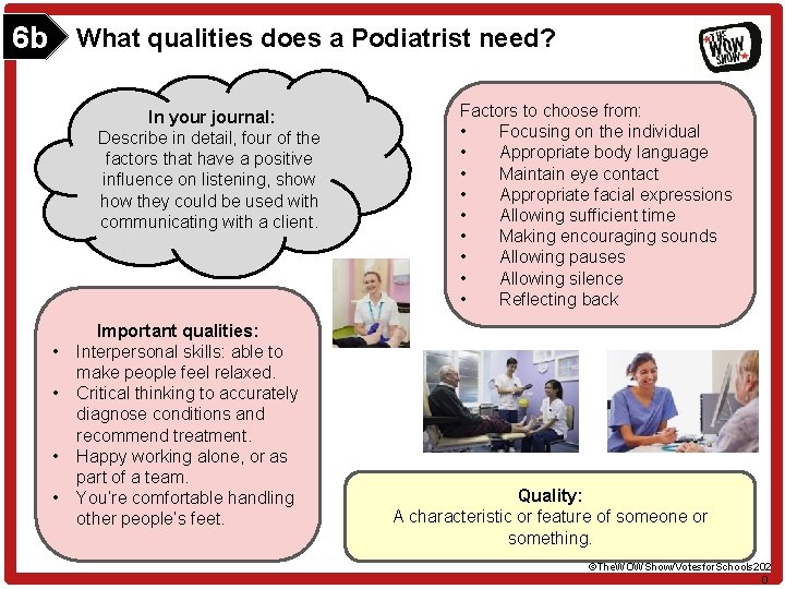 6 b What qualities does a Podiatrist need? In your journal: Describe in detail, 6 b What qualities does a Podiatrist need? In your journal: Describe in detail,