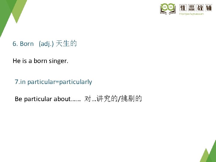 6. Born (adj. ) 天生的 He is a born singer. 7. in particular=particularly Be