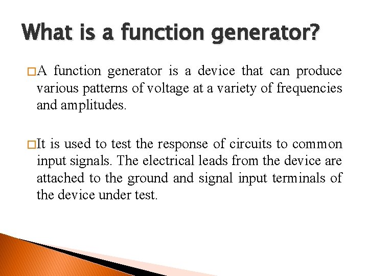 What is a function generator? �A function generator is a device that can produce