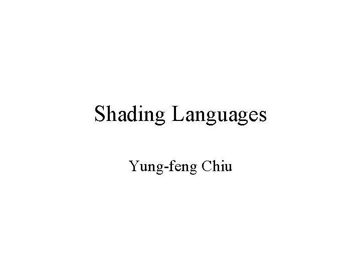 Shading Languages Yung-feng Chiu Shading Languages Yung-feng Chiu