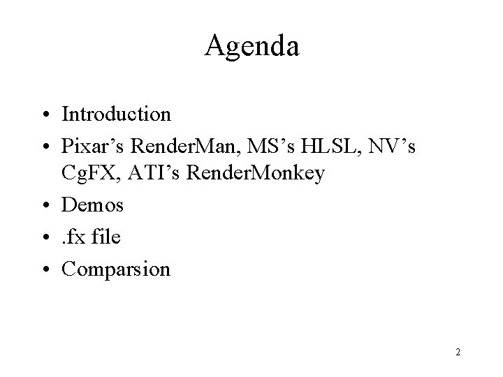Agenda • Introduction • Pixar’s Render. Man, MS’s HLSL, NV’s Cg. FX, ATI’s Render. Agenda • Introduction • Pixar’s Render. Man, MS’s HLSL, NV’s Cg. FX, ATI’s Render.