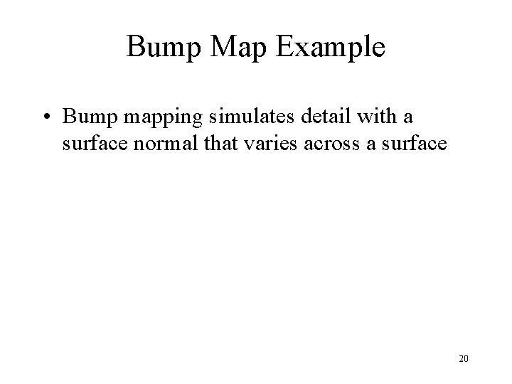 Bump Map Example • Bump mapping simulates detail with a surface normal that varies Bump Map Example • Bump mapping simulates detail with a surface normal that varies