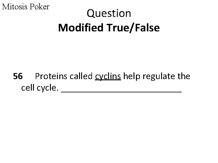 Mitosis Poker Question Modified True/False 56 Proteins called cyclins help regulate the cell cycle.