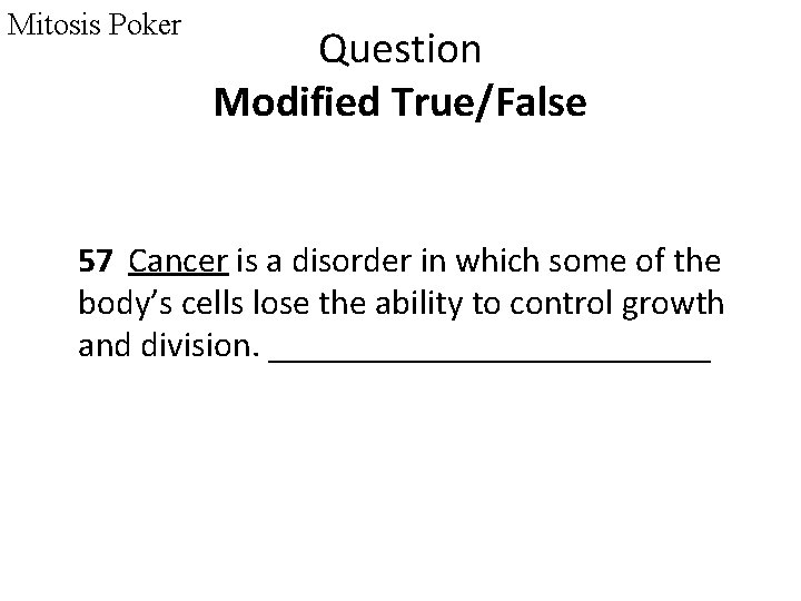Mitosis Poker Question Modified True/False 57 Cancer is a disorder in which some of