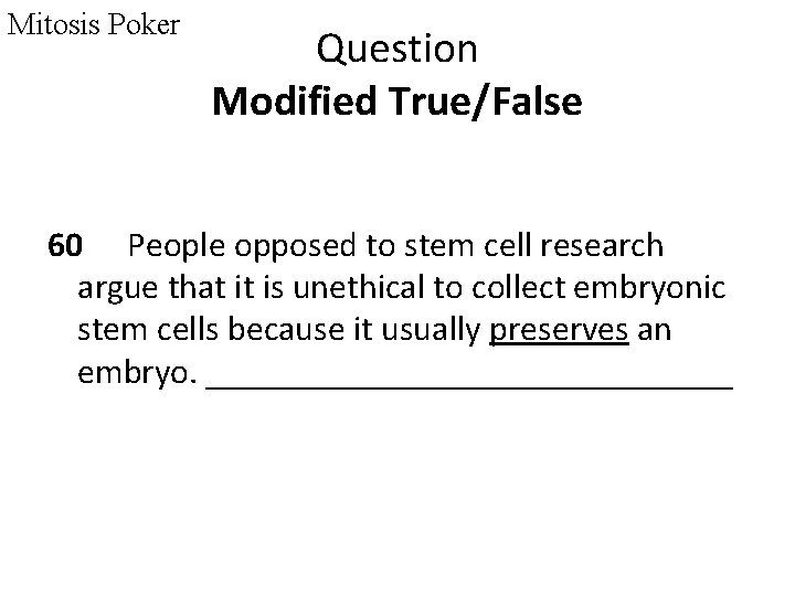 Mitosis Poker Question Modified True/False 60 People opposed to stem cell research argue that