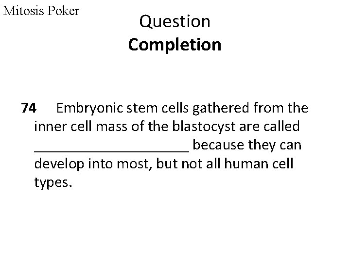 Mitosis Poker Question Completion 74 Embryonic stem cells gathered from the inner cell mass