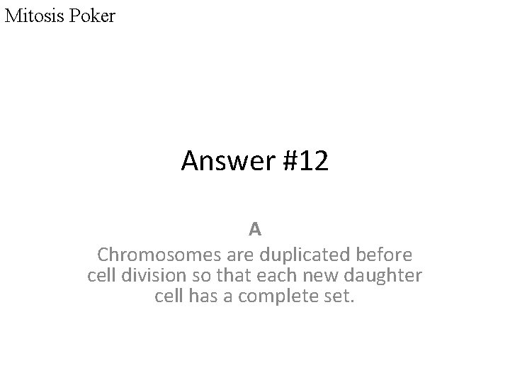 Mitosis Poker Answer #12 A Chromosomes are duplicated before cell division so that each