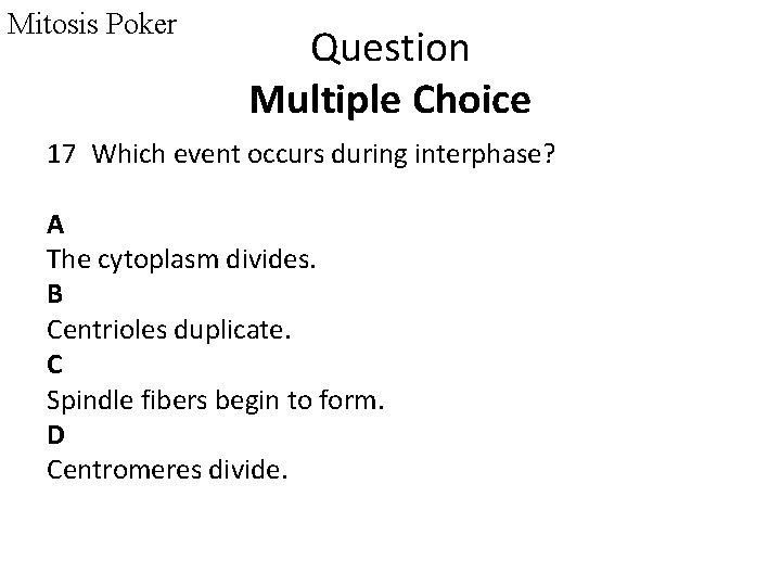 Mitosis Poker Question Multiple Choice 17 Which event occurs during interphase? A The cytoplasm