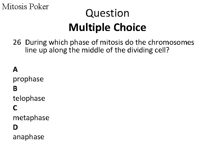 Mitosis Poker Question Multiple Choice 26 During which phase of mitosis do the chromosomes