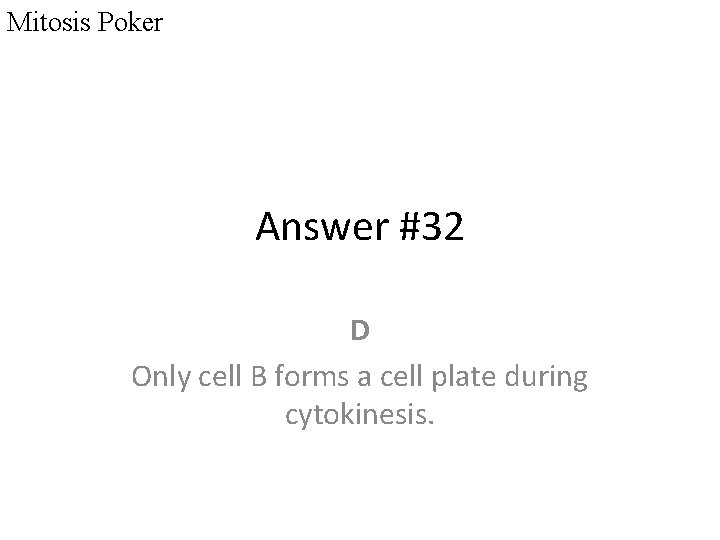 Mitosis Poker Answer #32 D Only cell B forms a cell plate during cytokinesis.