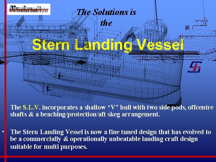 The Solutions is the Stern Landing Vessel The S. L. V. incorporates a shallow