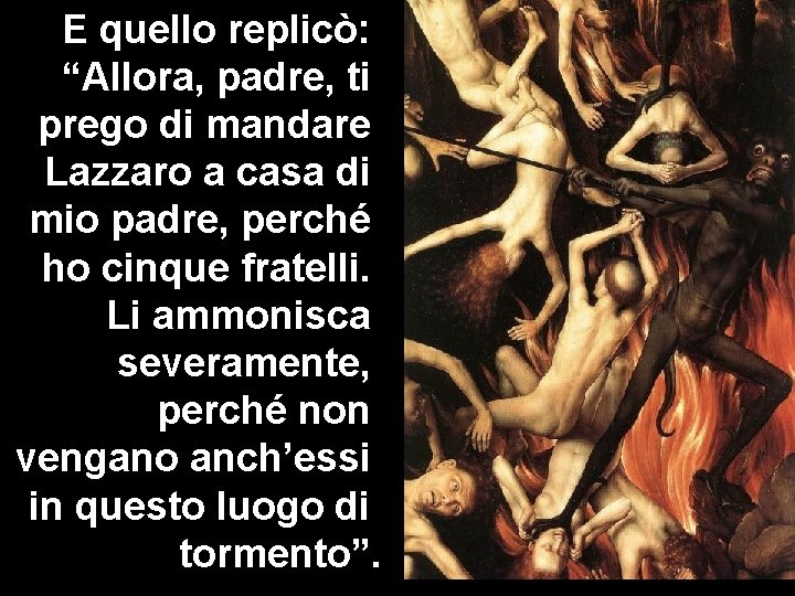  E quello replicò: “Allora, padre, ti prego di mandare Lazzaro a casa di