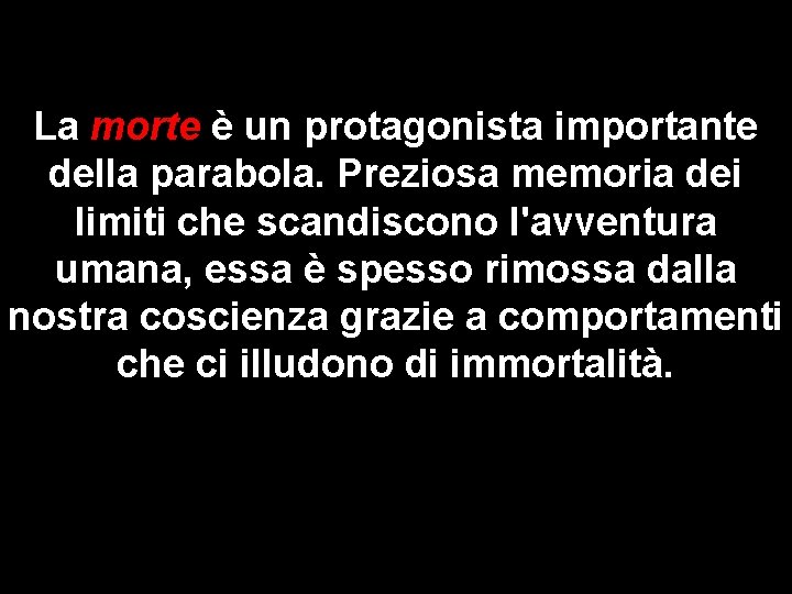 La morte è un protagonista importante della parabola. Preziosa memoria dei limiti che scandiscono