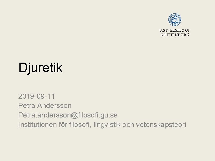 Djuretik 2019 -09 -11 Petra Andersson Petra. andersson@filosofi. gu. se Institutionen för filosofi, lingvistik