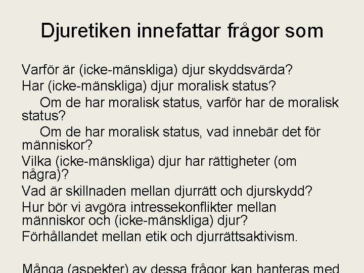 Djuretiken innefattar frågor som Varför är (icke-mänskliga) djur skyddsvärda? Har (icke-mänskliga) djur moralisk status?