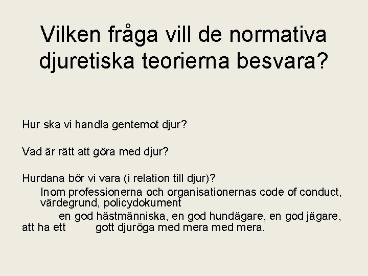 Vilken fråga vill de normativa djuretiska teorierna besvara? Hur ska vi handla gentemot djur?