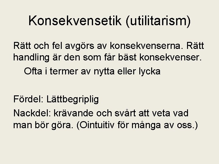 Konsekvensetik (utilitarism) Rätt och fel avgörs av konsekvenserna. Rätt handling är den som får