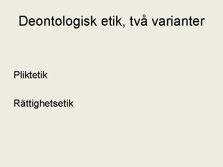 Deontologisk etik, två varianter Pliktetik Rättighetsetik 