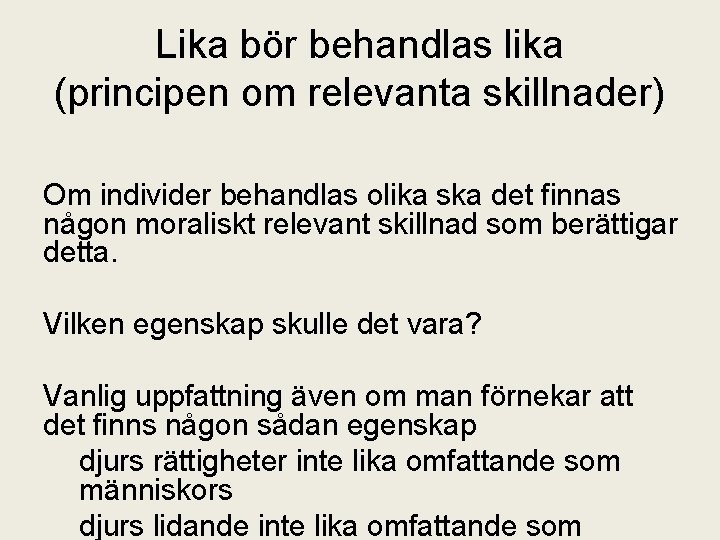 Lika bör behandlas lika (principen om relevanta skillnader) Om individer behandlas olika ska det