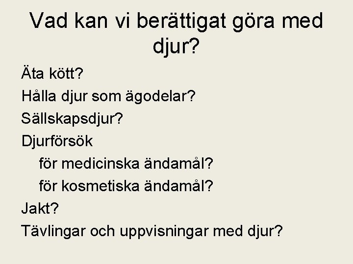 Vad kan vi berättigat göra med djur? Äta kött? Hålla djur som ägodelar? Sällskapsdjur?