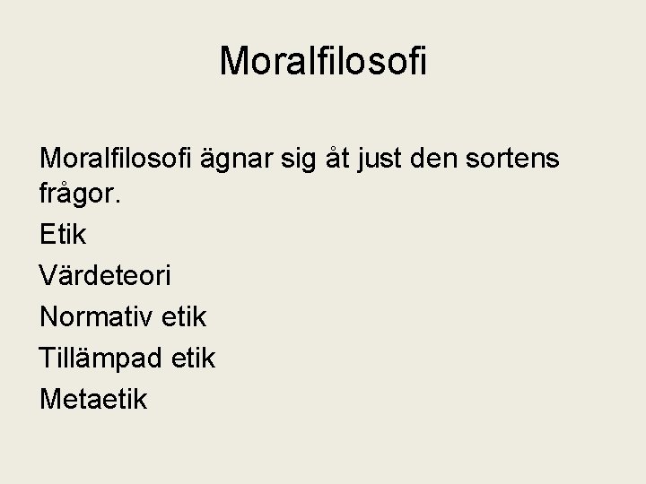 Moralfilosofi ägnar sig åt just den sortens frågor. Etik Värdeteori Normativ etik Tillämpad etik