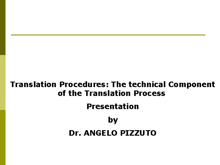 Translation Procedures: The technical Component of the Translation Process Presentation by Dr. ANGELO PIZZUTO