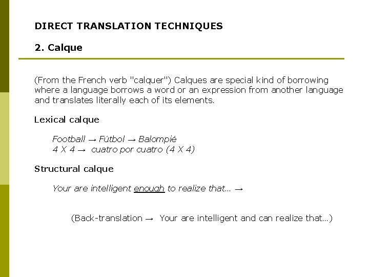 DIRECT TRANSLATION TECHNIQUES 2. Calque (From the French verb "calquer") Calques are special kind