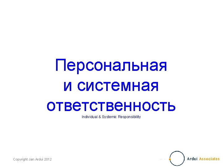 Персональная и системная ответственность Individual & Systemic Responsibility Copyright Jan Ardui 2012 