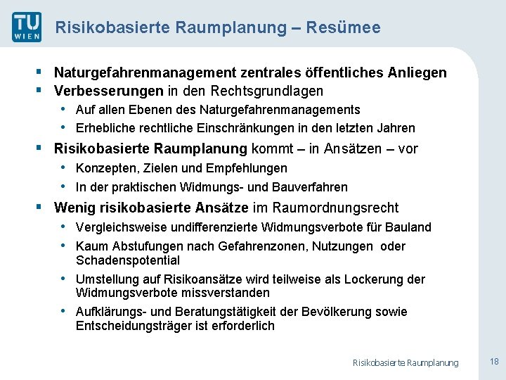 Risikobasierte Raumplanung – Resümee § Naturgefahrenmanagement zentrales öffentliches Anliegen § Verbesserungen in den Rechtsgrundlagen