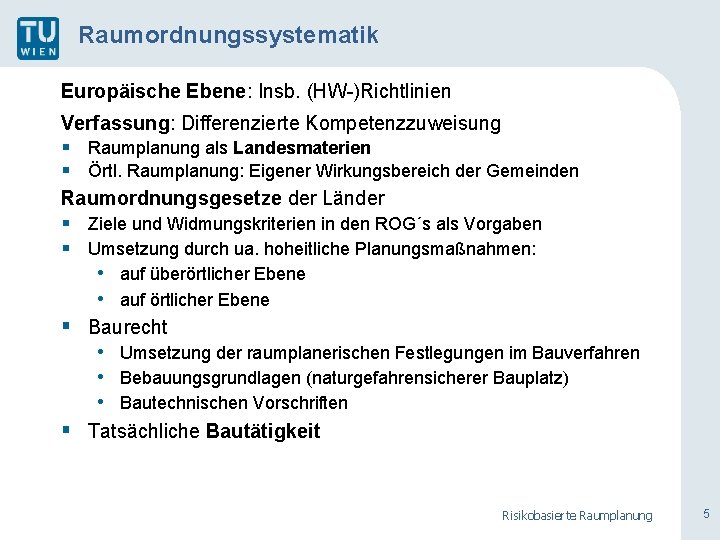 Raumordnungssystematik Europäische Ebene: Insb. (HW-)Richtlinien Verfassung: Differenzierte Kompetenzzuweisung § Raumplanung als Landesmaterien § Örtl.