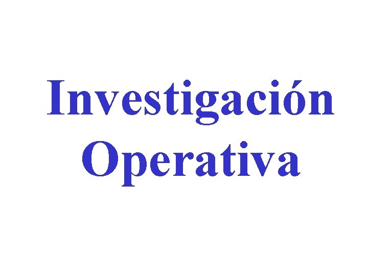 Investigación Operativa Investigación Operativa