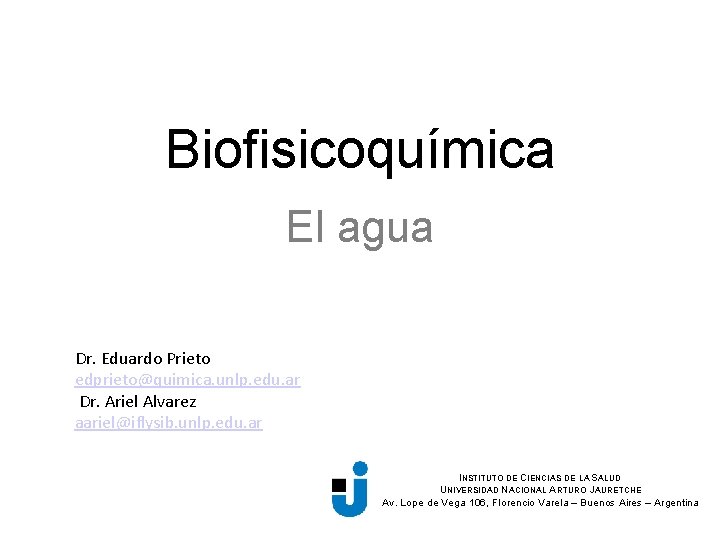 Biofisicoquímica El agua Dr. Eduardo Prieto edprieto@quimica. unlp. edu. ar Dr. Ariel Alvarez aariel@iflysib.