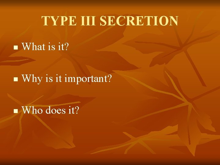 TYPE III SECRETION n What is it? n Why is it important? n Who