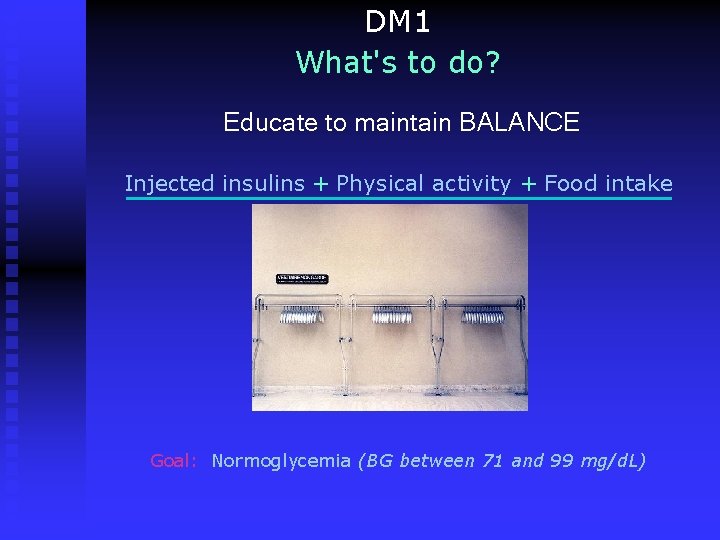 DM 1 What's to do? Educate to maintain BALANCE Injected insulins + Physical activity