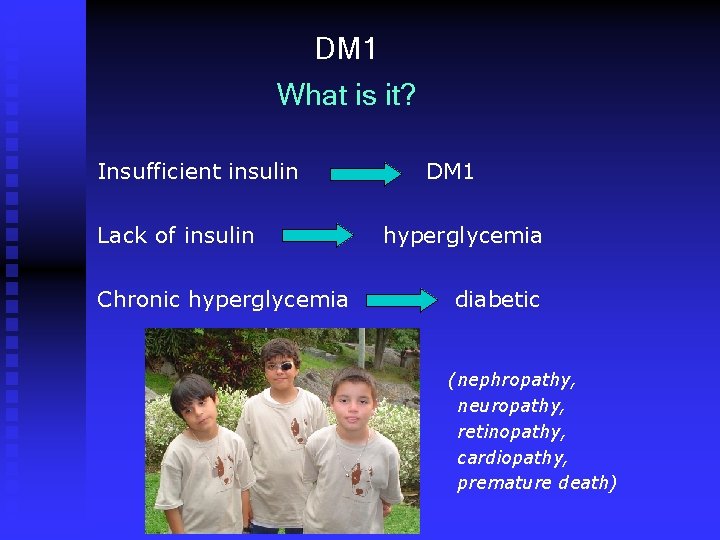 DM 1 What is it? Insufficient insulin Lack of insulin Chronic hyperglycemia DM 1