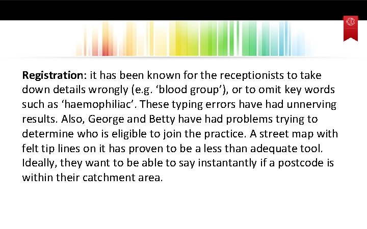 Registration: it has been known for the receptionists to take down details wrongly (e.