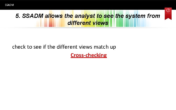 SSADM 5. SSADM allows the analyst to see the system from different views check