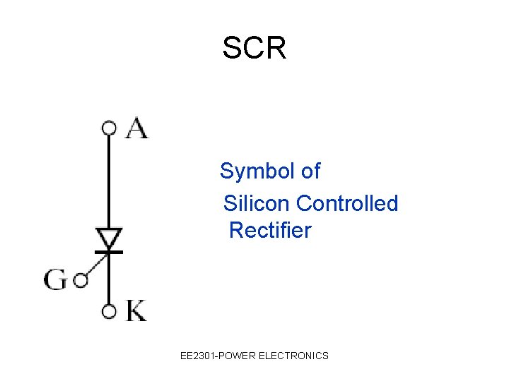 SCR Symbol of Silicon Controlled Rectifier EE 2301 -POWER ELECTRONICS 