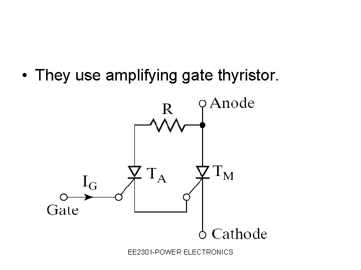  • They use amplifying gate thyristor. EE 2301 -POWER ELECTRONICS 