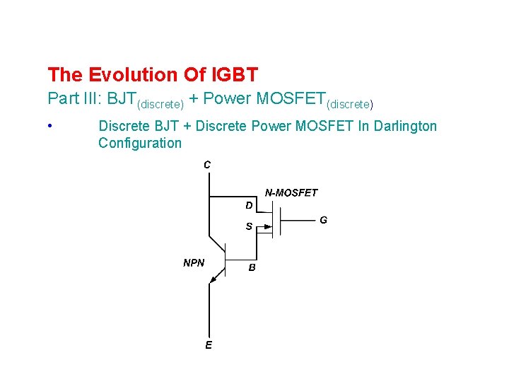 The Evolution Of IGBT Part III: BJT(discrete) + Power MOSFET(discrete) • Discrete BJT +
