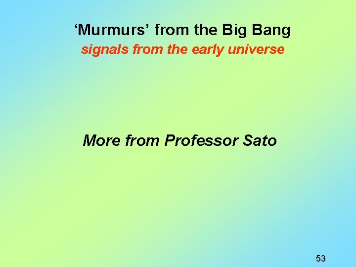 ‘Murmurs’ from the Big Bang signals from the early universe More from Professor Sato