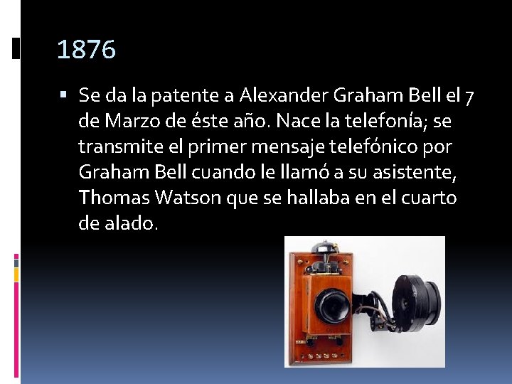 1876 Se da la patente a Alexander Graham Bell el 7 de Marzo de