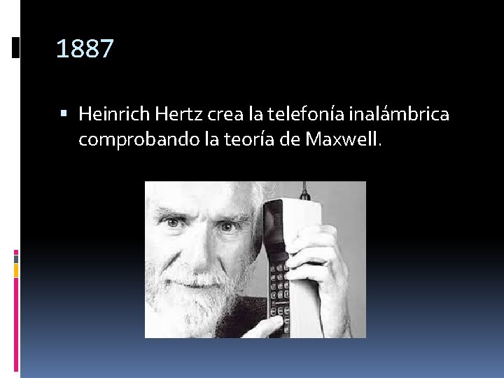 1887 Heinrich Hertz crea la telefonía inalámbrica comprobando la teoría de Maxwell. 