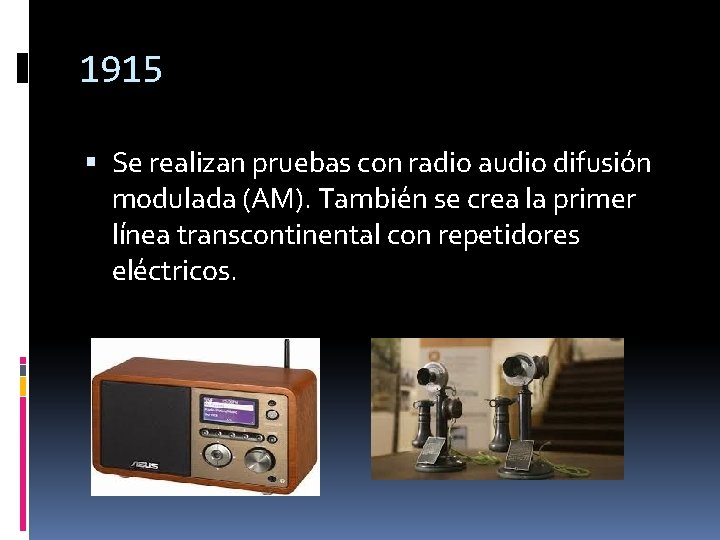 1915 Se realizan pruebas con radio audio difusión modulada (AM). También se crea la
