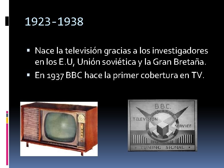 1923 -1938 Nace la televisión gracias a los investigadores en los E. U, Unión